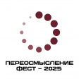 Фестиваль «Переосмысление ФЕСТ-2025» Фестиваль «Переосмысление ФЕСТ-2025»